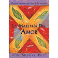 La Maestría del Amor: Un Libro de la Sabiduria Tolteca, the Mastery of Love, Spanish-Language Edition = The Mastery of Love