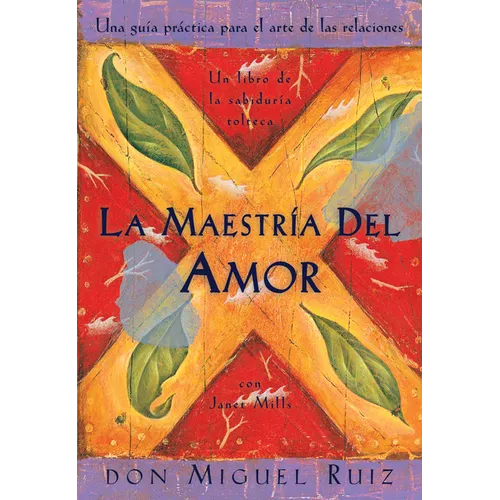 La Maestría del Amor: Un Libro de la Sabiduria Tolteca, the Mastery of Love, Spanish-Language Edition = The Mastery of Love