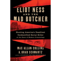 Eliot Ness and the Mad Butcher: Hunting a Serial Killer at the Dawn of Modern Criminology