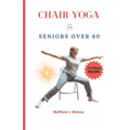 chair yoga for seniors over 60: An ultimate step-by-step illustrated guide to master for Good posture, mobility, heart health, stamina and weight loss