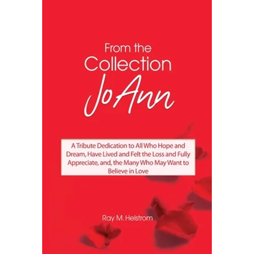 From the Collection: JoAnn: A Tribute Dedication to All Who Hope and Dream, Have Lived and Felt the Loss and Fully Appreciate, and, the Man