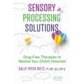 Sensory Processing Solutions: Drug-Free Therapies to Realize Your Child's Potential