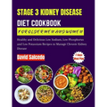 Stage 3 Kidney Disease Diet Cookbook for Older Men and Women: Healthy and Delicious Low Sodium, Low Phosphorus and Low Potassium Recipes to Manage Chr