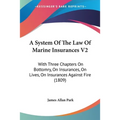 A System Of The Law Of Marine Insurances V2: With Three Chapters On Bottomry, On Insurances, On Lives, On Insurances Against Fire (1809)