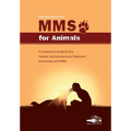 Mms for Animals: A Companion Guide for the Holistic and Autonomous Treatment of Animals with MMS