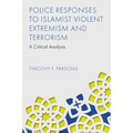 Police Responses to Islamist Violent Extremism and Terrorism: A Critical Analysis