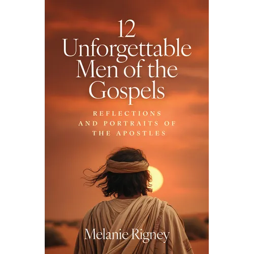 12 Unforgettable Men of the Gospels: Reflections and Portraits of the Apostles