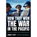 How They Won the War in the Pacific: Nimitz and His Admirals