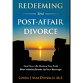 Redeeming the Post-Affair Divorce: Heal Your Life, Restore Your Faith After Infidelity Breaks Up Your Marriage