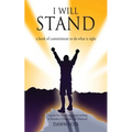 I Will Stand: A Book of Commitment To Do What is Right