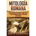 Mitología romana: Mitos romanos fascinantes sobre dioses y diosas romanos, héroes y criaturas mitológicas