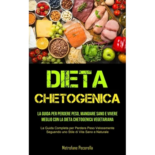 Dieta Chetogenica: La guida per perdere peso, mangiare sano e vivere meglio con la dieta chetogenica vegetariana (La Guida Completa per Perdere Peso V