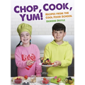 Chop, Cook, Yum!: Recipes from the Cool Food School