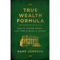 True Wealth Formula: How to Master Money, Live Free & Build a Legacy