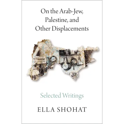 On the Arab-Jew, Palestine, and Other Displacements: Selected Writings of Ella Shohat