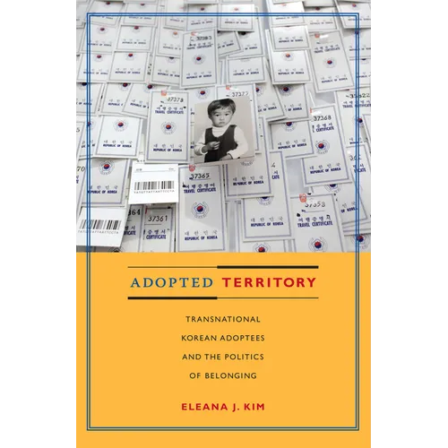 Adopted Territory: Transnational Korean Adoptees and the Politics of Belonging