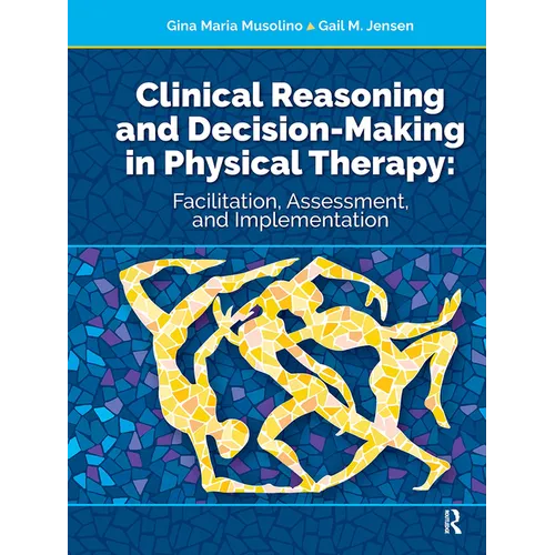 Clinical Reasoning and Decision Making in Physical Therapy: Facilitation, Assessment, and Implementation
