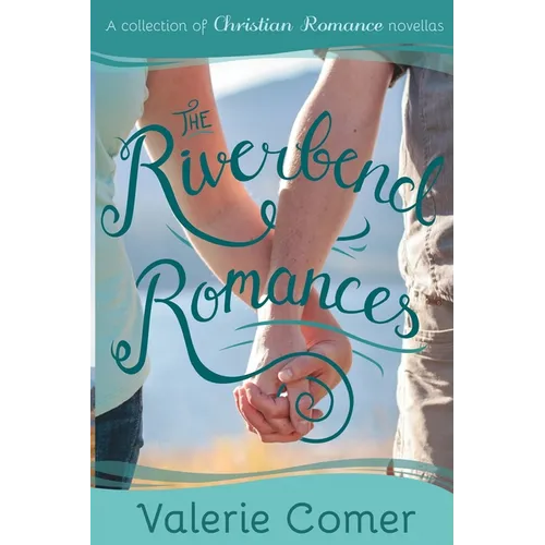 The Riverbend Romances 1-5: A Collection of Christian Romance Novellas