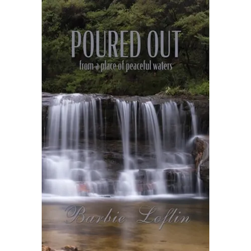 Poured Out: from a place of peaceful waters