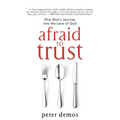 Afraid to Trust: One Man's Journey into the Love of God