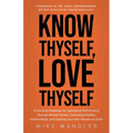 Know Thyself, Love Thyself: A Practical Roadmap for Optimizing Performance Through Mental Fitness, Cultivating Healthy Relationships, and Creating You
