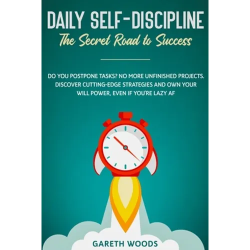 Daily Self-Discipline: The Secret Road to Success: Do You Postpone Tasks? No More Unfinished Projects. Discover Cutting-Edge Strategies and Own Your W