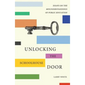 Unlocking the Schoolhouse Door: Essays on the Misunderstandings of Public Education