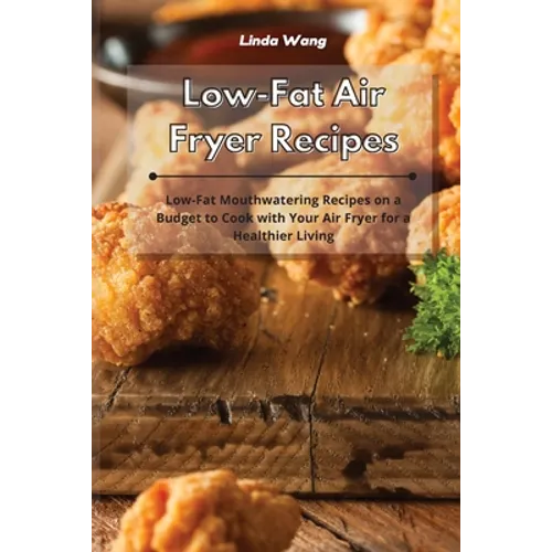 Low-Fat Air Fryer Recipes: Low-Fat Mouthwatering Recipes on a Budget to Cook with Your Air Fryer for a Healthier Living