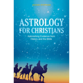 Astrology for Christians: Astonishing Evidence from History and the Bible