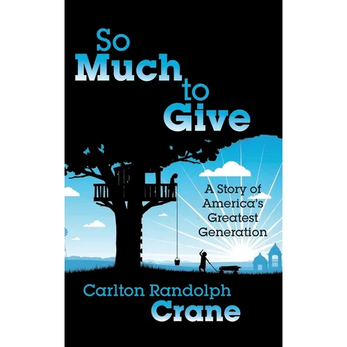 So Much To Give: A Story of America's Greatest Generation