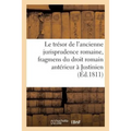 Le Trésor de l'Ancienne Jurisprudence Romaine, Ou Collection Des Fragmens Du Droit Romain