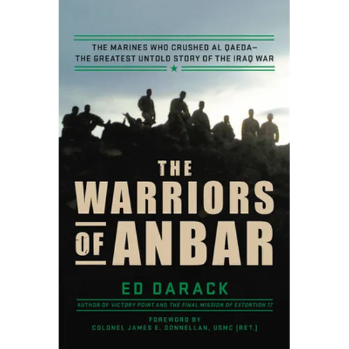 The Warriors of Anbar: The Marines Who Crushed Al Qaeda--The Greatest Untold Story of the Iraq War