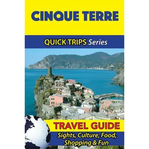 Cinque Terre Travel Guide (Quick Trips Series): Sights, Culture, Food, Shopping & Fun