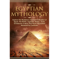 Egyptian Mythology: Explore The Mysterious Ancient Civilisation of Egypt, The Myths, Legends, History, Gods, Goddesses & More That Have Fascinated Man