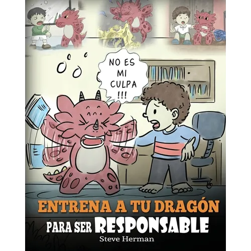 Entrena a tu Dragón para ser Responsable: (Train Your Dragon To Be Responsible) Un Lindo Cuento Infantil para Enseñar a los Niños cómo Asumir la Respo