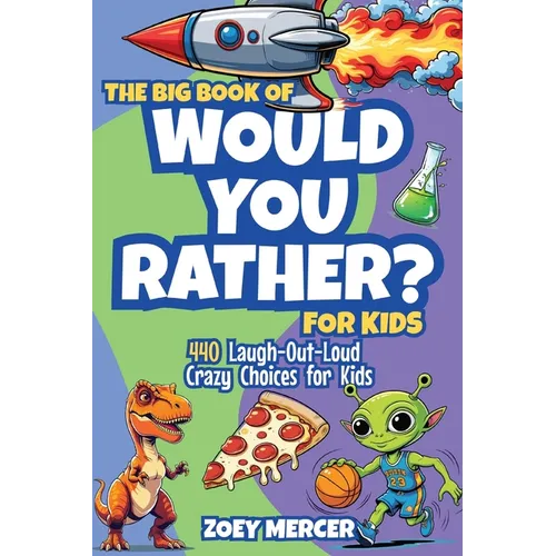 The Big Book of Would You Rather? For Kids: 440 Laugh-Out-Loud Crazy Choices for Kids