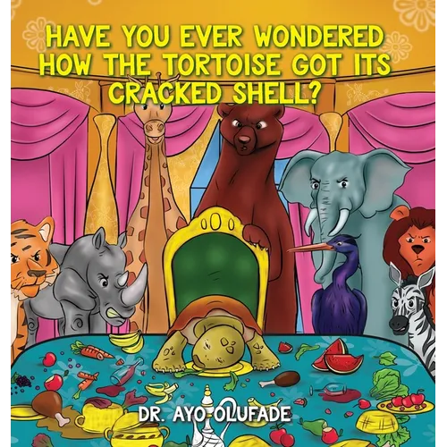 Have you ever wondered how the tortoise got its cracked shell?: An adaptation of the elders' story shared with us as children in Africa