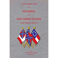 A Southern View of the Invasion of the Southern States and War of 1861-65