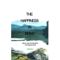 The Happiness In Being: Spiritual Guide For Discovering Your Essential Nature