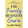 The Family Business Guru: A Secret Guide to Alchemize Conflict into Harmony, Lead with Confidence, and Generate Profits