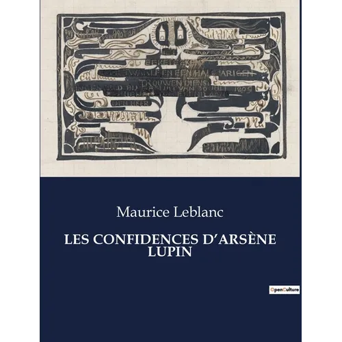 Les Confidences d'Arsène Lupin: Les aventures transitions et énigmatiques d'Arsène Lupin, maître du déguisement et gentleman cambrioleur.