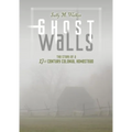 Ghost Walls: The Story of a 17th-Century Colonial Homestead
