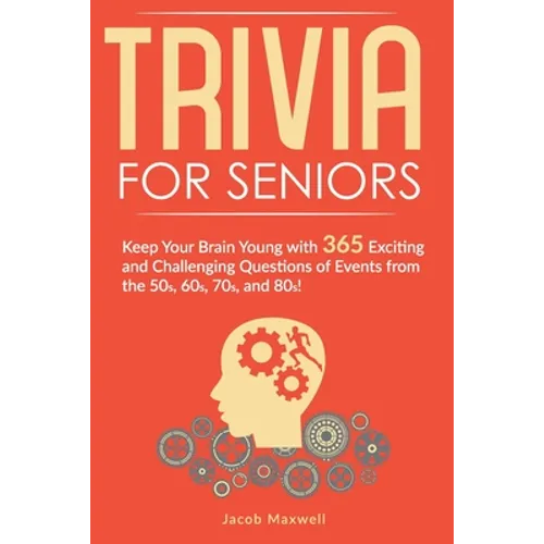 Trivia for Seniors: Keep Your Brain Young with 365 Exciting and Challenging Questions of Events from the 50s, 60s, 70s, and 80s!