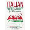 Italian Short Stories for Beginners: Learn Italian Fast, Improve Your Reading and Grow Your Vocabulary the Fun Way