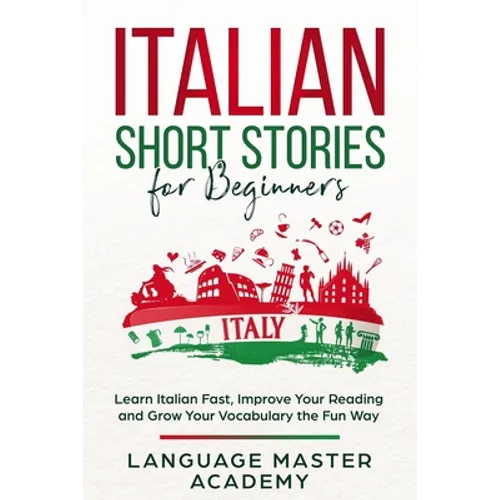 Italian Short Stories for Beginners: Learn Italian Fast, Improve Your Reading and Grow Your Vocabulary the Fun Way