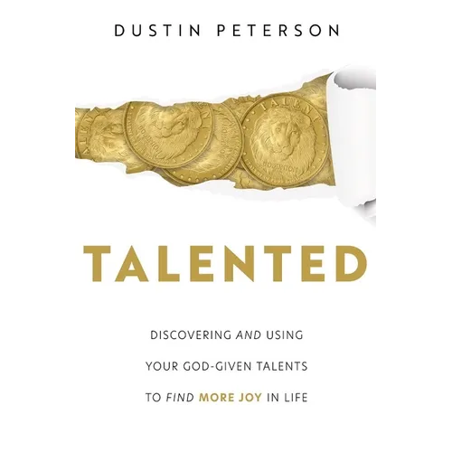 Talented: Discovering and Using Your God-Given Talents to Find More Joy in Life: Discovering and Using Your God-Given Talents to Find More Joy in Life