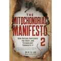 The Mitochondriac Manifesto 2: How Nature Nurtures the Body, and Technology Torments It