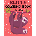Sloth Coloring Book for Kids: Over 60 Simple Drawings of This Funny and Cute Animal for Girls and Boys Ages 2-4, 4-8, 8-12. (Kids Coloring Book)