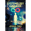 The Systemology Handbook: Unlocking True Power of the Human Spirit & The Highest State of Knowing and Being