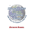 How to Get God on Your Side: 100 Ways to Connect with God